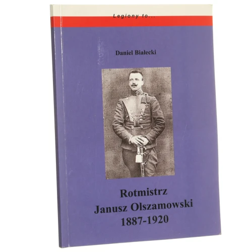 Rotmistrz Janusz Olszamowski (1887-1920) - adiutant Naczelnego Wodza Wojska Polskiego Józefa Piłsudskiego Daniel Białecki [2019]