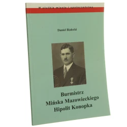 Burmistrz Mińska Mazowieckiego Hipolit Konopka (1894-1945) przyczynek do biografii Daniel Białecki [2016]