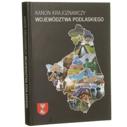 Kanon krajoznawczy województwa podlaskiego pod red. Dariusza Kużelewskiego, Katarzyny Pierwienis-Laskowskiej, Anny Sierpińskiej, Adama S. Szepiela i Izabeli Szymańskiej [2015]