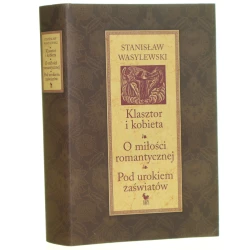 Klasztor i kobieta studium z dziejów kultury polskiej w średniowieczu O miłości romantycznej Pod urokiem zaświatów Stanisław Wasylewski ze wstępem profesora Janusza Tazbira [2013]