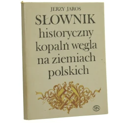 Słownik historyczny kopalń węgla na ziemiach polskich Jerzy Jaros [1972]