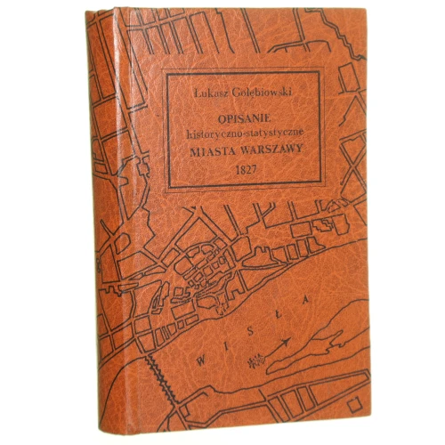 Opisanie historyczno-statystyczne miasta Warszawy Gołębiowski Łukasz [REPRINT 1979]