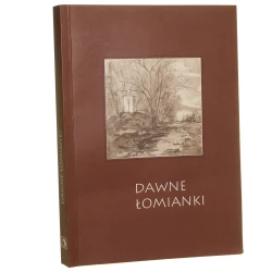 Dawne Łomianki historia, ludzie, zabytki Ewa Pustoła-Kozłowska, Marek Konopka, Kazimierz Pacuski, Pola Urbaniak [2005]