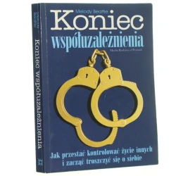 Koniec współuzależnienia Jak przestać kontrolować życie innych i zacząć troszczyć się o siebie Beattie Melody [2003]