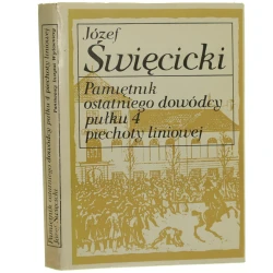 Pamiętnik ostatniego dowódcy pułku 4 piechoty liniowej Święcicki Jóżef (Seria Biblioteka Pamiętników Polskich i Obcych) (1982)