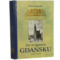Żyć w dawnym Gdańsku Wiek XVI-XVII Bogucka Maria (1997)