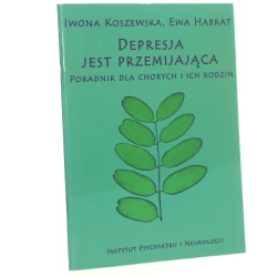 Depresja jest przemijająca Poradnik dla chorych i ich rodzin Iwona Koszewska, Ewa Habrat [2000]