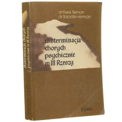 Eksterminacja chorych psychicznie w III Rzeszy od teoretyków narodowosocjalistycznych do praktyków z SS Yves Ternon, Socrate Helman [1974]