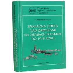 Społeczna opieka nad zabytkami na ziemiach polskich do 1918 roku Franciszek Midura [AUTOGRAF / 2004]