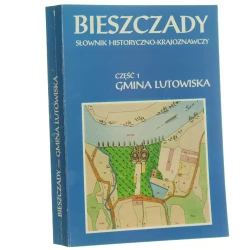 Bieszczady słownik historyczno-krajoznawczy cz. 1, Gmina Lutowiska mater. zebrali Maciej Augustyn [et al.] do dr. przygot. Stanisław Kryciński [1995]