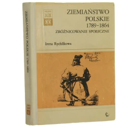 Ziemiaństwo polskie 1789-1864 Zróżnicowanie społeczne Rychlikowa Irena [Polska XIX i XX wieku. Dzieje Społeczne / 1983]