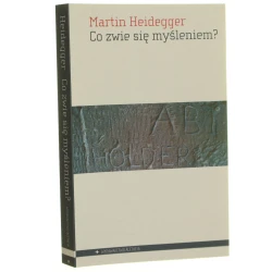 Co zwie się myśleniem? Martin Heidegger przełożył Janusz Mizera [2017]