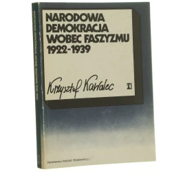 Narodowa Demokracja wobec faszyzmu 1922-1939 ze studiów nad dziejami myśli politycznej obozu narodowego Krzysztof Kawalec [1989]