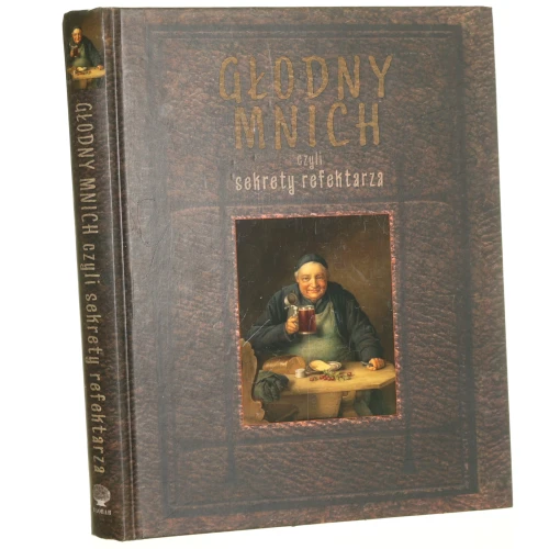Głodny mnich czyli Sekrety refektarza [ułożył Robert Maciej przy wydatnej pomocy Marii Frączek] [2012]