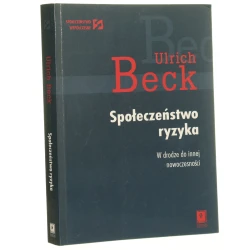 Społeczeństwo ryzyka W drodze do innej nowoczesności Beck Ulrich [2004]