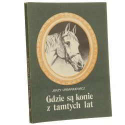 Gdzie są konie z tamtych lat Urbankiewicz Jerzy [1986]