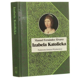 Izabela Katolicka Manuel Fernández Álvarez przeł. Jacek Antkowiak [Biografie Sławnych Ludzi / 2007]