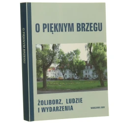 O Pięknym Brzegu Żoliborz, ludzie i wydarzenia [oprac. red. Ewa Chałasińska i Aldona Gawecka] [Biblioteka Żoliborska / 2009]