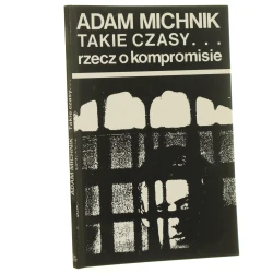 Takie czasy... rzecz o kompromisie Adam Michnik [1985]