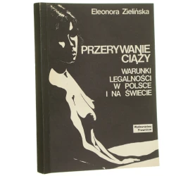 Przerywanie ciąży warunki legalności w Polsce i na świecie Eleonora Zielińska [1995]