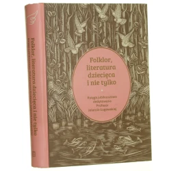 Folklor, literatura dziecięca i nie tylko księga jubileuszowa dedykowana profesor Jolancie Ługowskiej redakcja naukowa Bogusław Bednarek, Anna Gemra, Ryszard Waksmund [2021]
