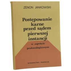 Postępowanie karne przed sądem pierwszej instancji w aspekcie prakseologicznym Zenon Jankowski [1986]