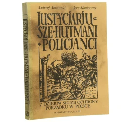Justycjarjusze, hutmani, policjanci z dziejów służb ochrony porządku w Polsce Andrzej Abramski, Jerzy Konieczny [1988]