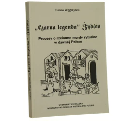 "Czarna legenda" Żydów procesy o rzekome mordy rytualne w dawnej Polsce Hanna Węgrzynek [1995]