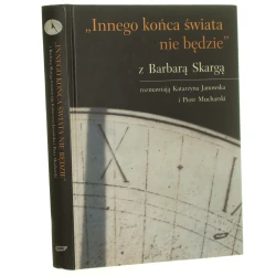 Innego końca świata nie będzie z Barbarą Skargą rozmawiają Janowska Katarzyna i Mucharski Piotr [2008]