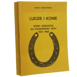 Ludzie i konie Sport jeździecki na poznańskiej Woli, 1951-1983 Maria Habinowska (1986)