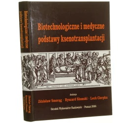 Biotechnologiczne i medyczne podstawy ksenotransplantacji red. Zdzisław Smorąg aut. Andrzej Bochenek [i in.] [2006]