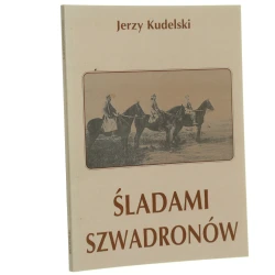Śladami szwadronów o taktyce walki konnej kawalerii II Rzeczypospolitej (1919-1920 i 1939) Jerzy Kudelski [1995]