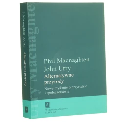 Alternatywne przyrody nowe myślenie o przyrodzie i społeczeństwie Phil Macnaghten, John Urry [Humanistyka Europejska / 2005]