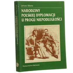 Narodziny polskiej dyplomacji u progu niepodległości Sibora Janusz (1998)