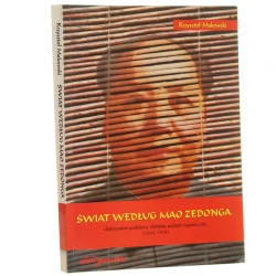 Świat według Mao Zedonga Doktrynalne podstawy chińskiej polityki zagranicznej (1949-1976) Krzysztof Makowski [2006]