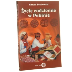 Życie codzienne w Pekinie 1999-2001 Marcin Łochowski [Życie Codzienne w Miastach Orientu / 2002]