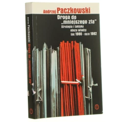 Droga do "mniejszego zła" strategia i taktyka obozu władzy, lipiec 1980 - styczeń 1982 Andrzej Paczkowski [2002]