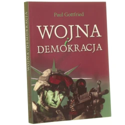 Wojna i demokracja eseje wybrane 1975-2012 Paul Gottfried [przekł. Michał Krupa] [2014]