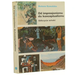 Od impresjonizmu do konceptualizmu Odkrycia sztuki Kowalska Bożena [1989]