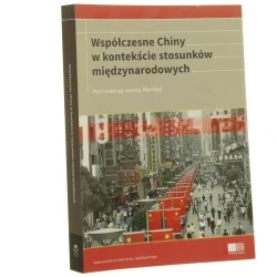 Współczesne Chiny w kontekście stosunków międzynarodowych pod red. Joanny Wardęgi [Chińskie Drogi / 2013]