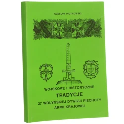 Wojskowe i historyczne tradycje 27 Wołyńskiej Dywizji Piechoty Armii Krajowej Czesław Piotrowski [1993]