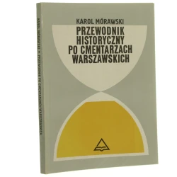 Przewodnik historyczny po cmentarzach warszawskich Mórawski Karol (1989)