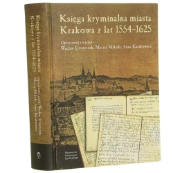 Księga kryminalna miasta Krakowa z lat 1554-1625 oprac. i wyd. Wacław Uruszczak, Maciej Mikuła, Anna Karabowicz [Fontes Iuris Polonici. Prawo Miejskie / 2013]