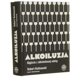 Alkoiluzja wyjście z alkoholowej sekty Robert Rutkowski, Irena A. Stanisławska [2025]
