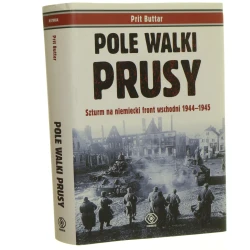 Pole walki Prusy szturm na niemiecki front wschodni 1944-1945 Prit Buttar [2014]
