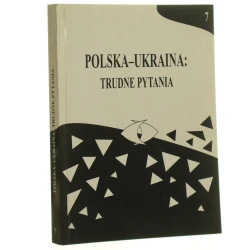 Polska-Ukraina trudne pytania T. VII [oprac. red. Romuald Niedzielko tł. ref. i dyskusji z jęz. ukr. Maria Buczyło, Eugeniusz Misiło] [2000]