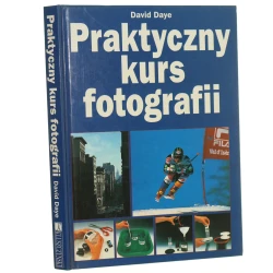 Praktyczny kurs fotografii David Daye [tł. z ang. Monika Nemeczek red. wyd. pol. Zuzanna Dawidowicz] [1995]