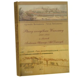 Plany szczegółowe Warszawy 1800-1914 w zbiorach Archiwum Głównego Akt Dawnych katalog Agnieszka Bartoszewicz, Henryk Bartoszewicz [2002]