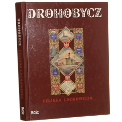 Drohobycz Feliksa Lachowicza [teksty Beata Długajczyk, Romuald Kołudzki-Stobbe, Jerzy M. Pilecki] Zakład Narodowy im. Ossolińskich [2009]