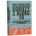 Kobiety z bloku 10 Eksperymenty medyczne w Auschwitz Hans-Joachim Lang [2019]